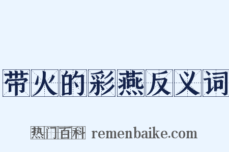 带火的彩燕反义词是什么意思的图片